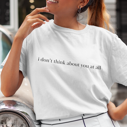 I Don't Think About You At All Shirt