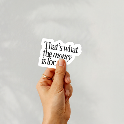 'That's What the Money Is For' Sticker