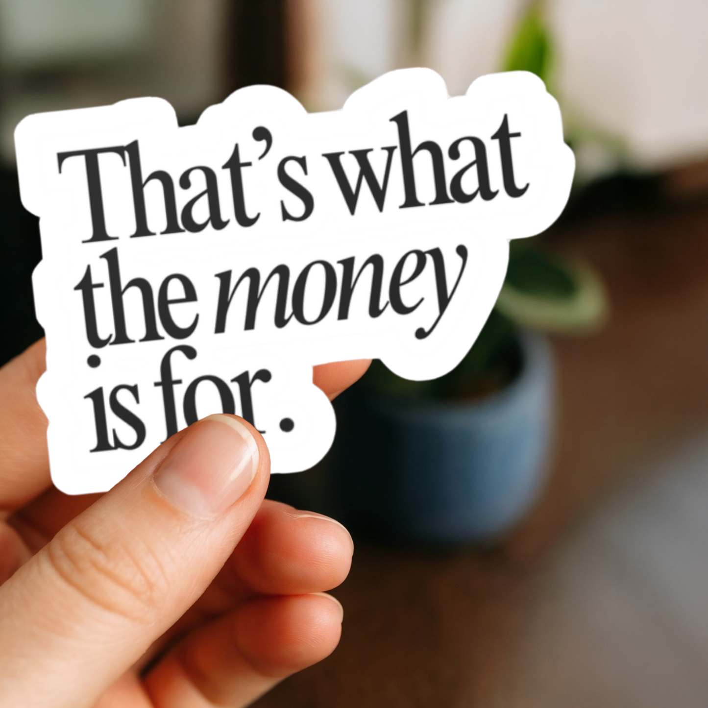 'That's What the Money Is For' Sticker
