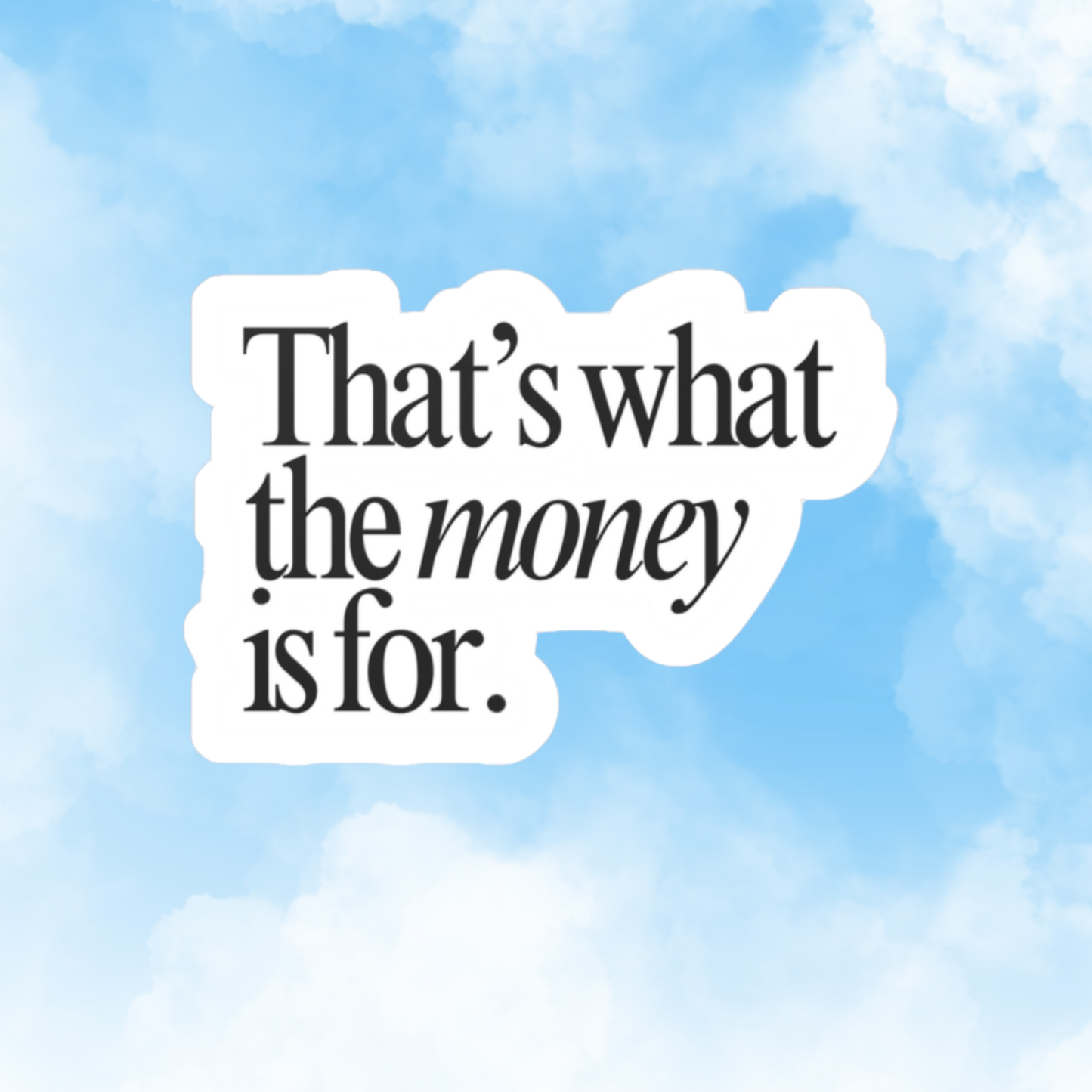 'That's What the Money Is For' Sticker