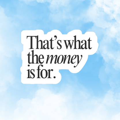 'That's What the Money Is For' Sticker